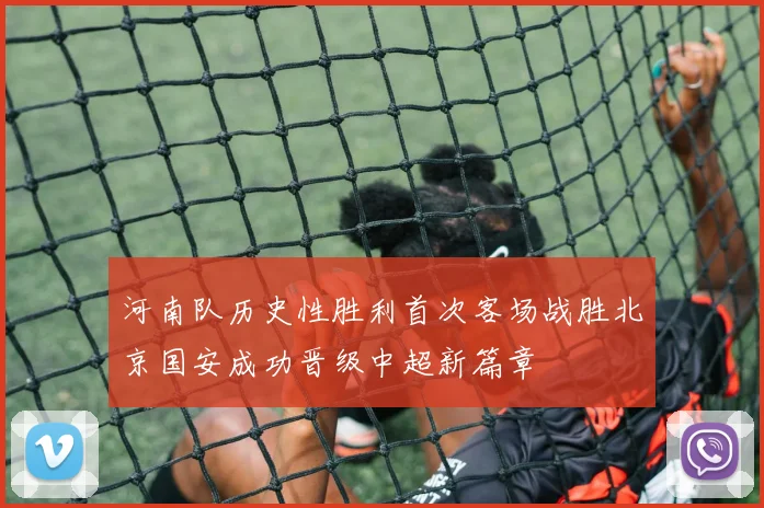 河南队历史性胜利首次客场战胜北京国安成功晋级中超新篇章