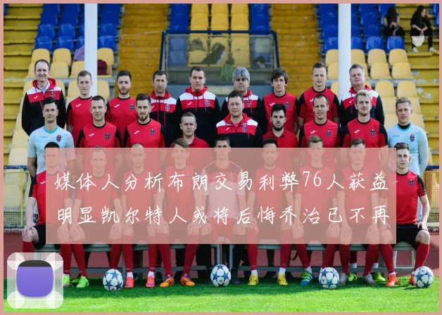 媒体人分析布朗交易利弊76人获益明显凯尔特人或将后悔乔治已不再巅峰