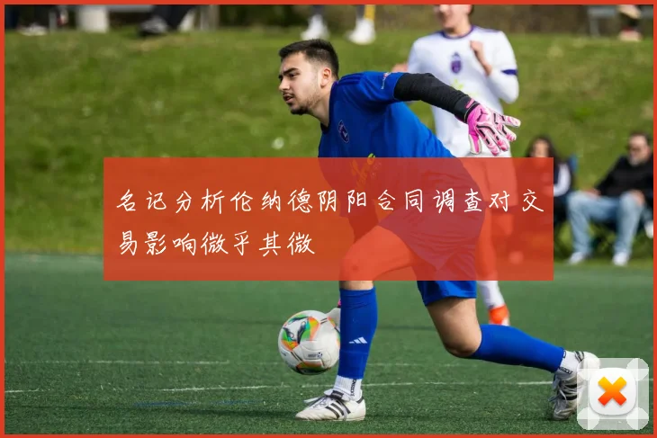 名记分析伦纳德阴阳合同调查对交易影响微乎其微